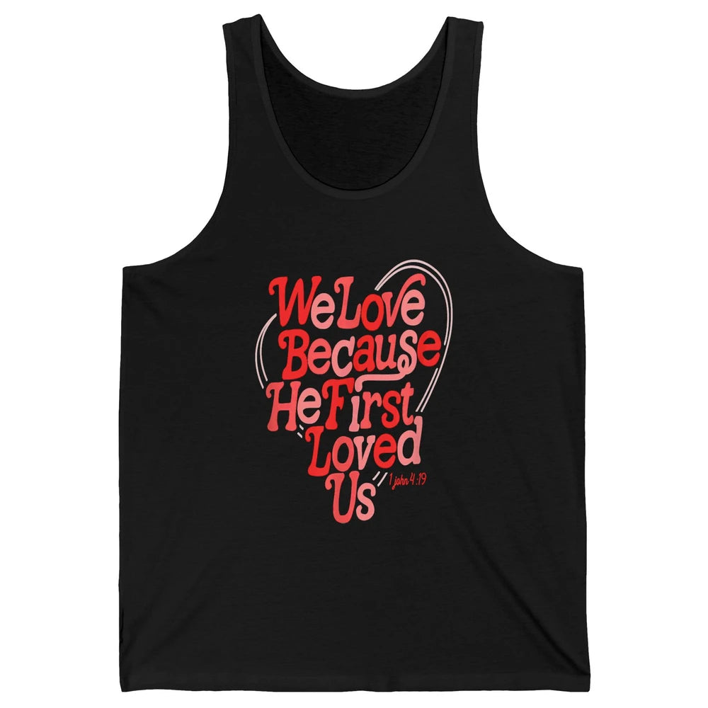 We Love Because He First Loved Us Jesus Christian Bible God Unisex Jersey Tank