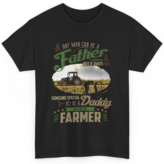 Farmer Dad Any Man Can Be A Father Farming Dad Fathers Day Classic Unisex T-Shirt