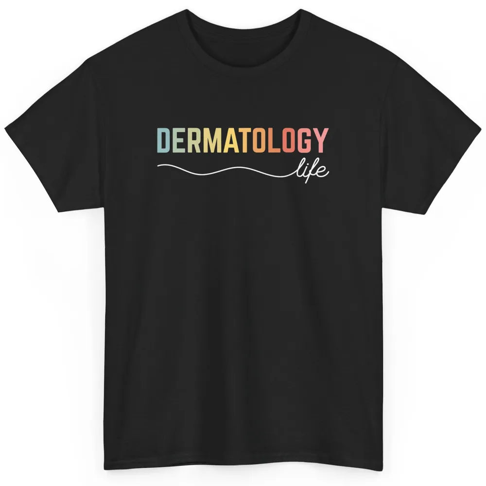 Dermatology Life Medical Nurse Skincare Doctor Dermatologist Classic Unisex T-Shirt