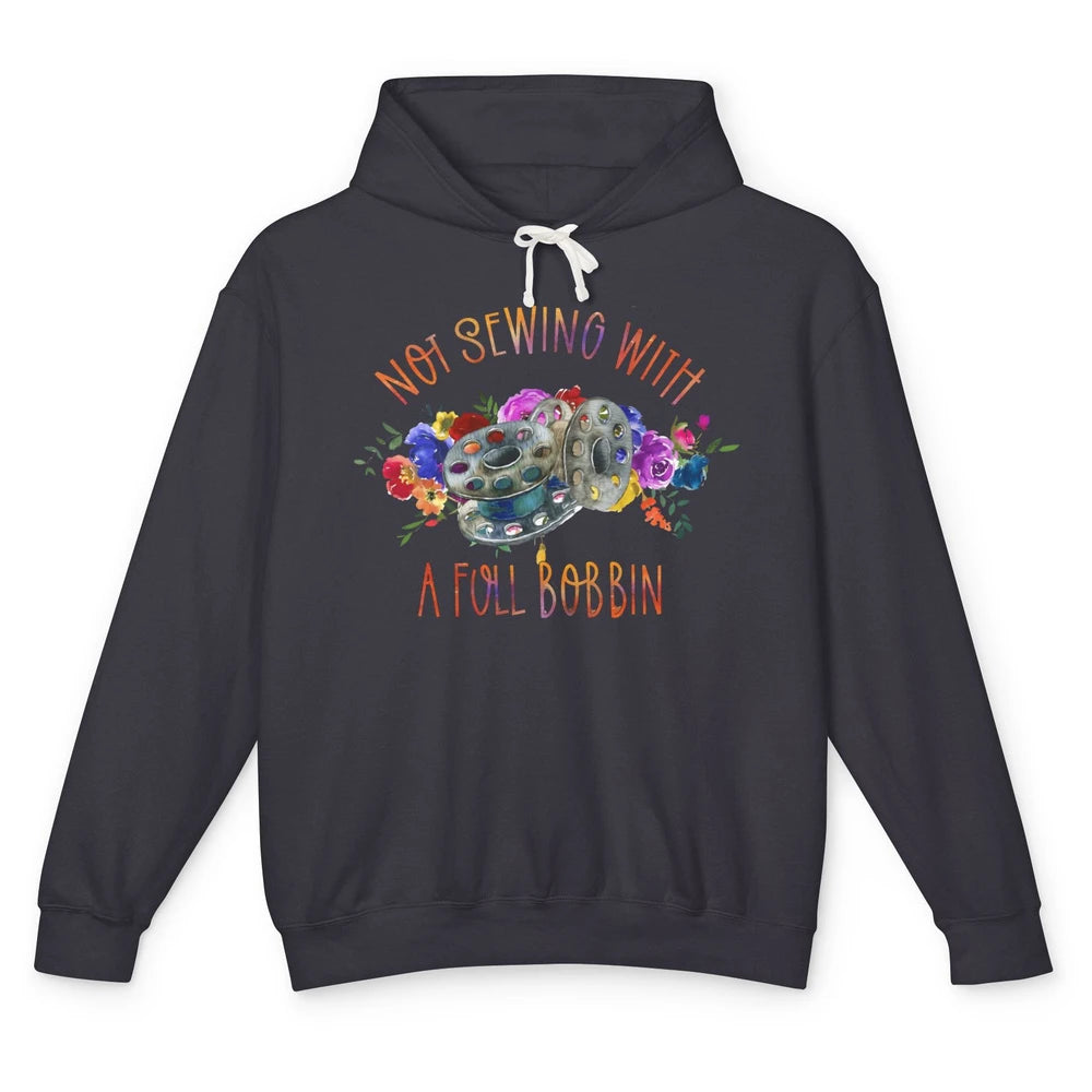 Floral Not Sewing With A Full Bobbin Sewer Life Quilting Unisex Lightweight Hoodie