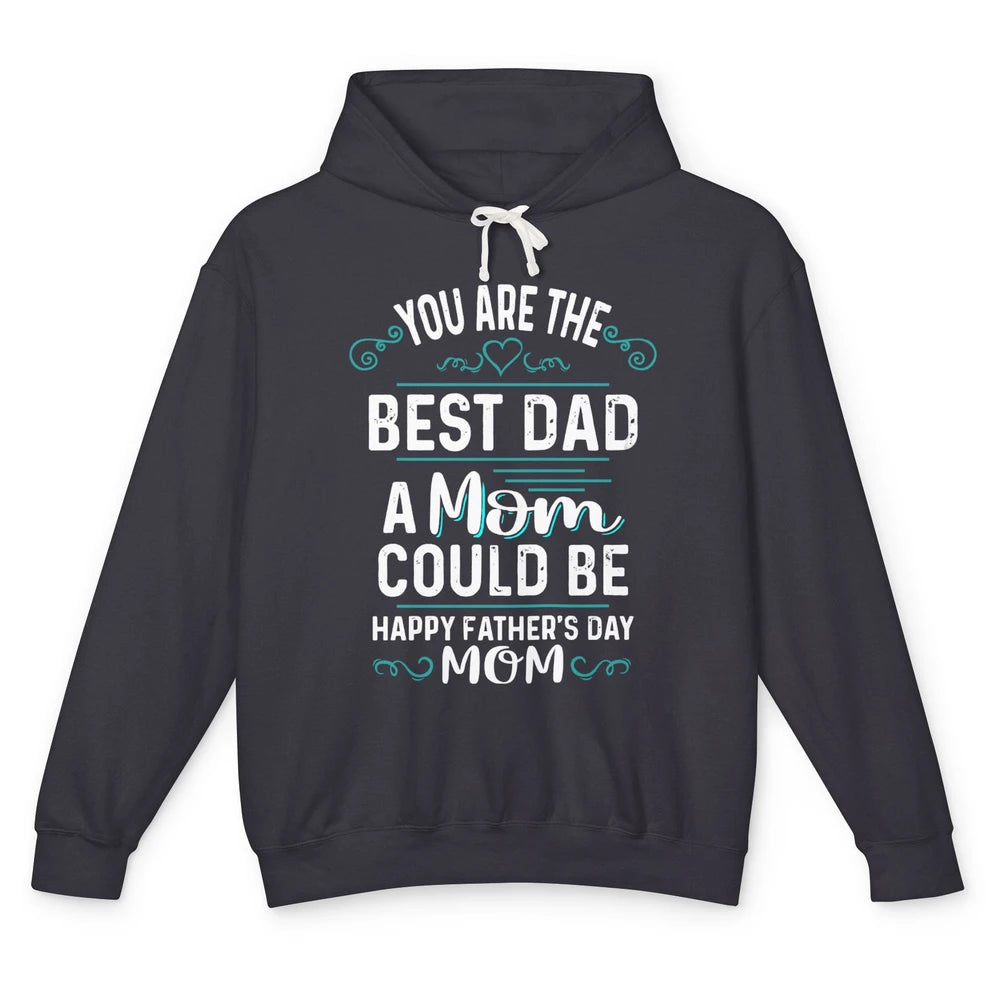 Single Mom Fathers Day Gift You're The Best Dad A Mom Can Be Unisex Lightweight Hoodie