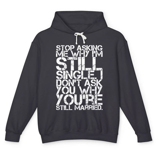 Funny Stop Asking Me Why Im Still Single Men Married Retro Unisex Lightweight Hoodie