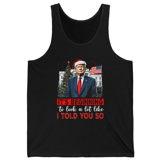 Funny Santa Trump It's Beginning To Look A Lot Like I Told You So Sarcastic Political Xmas Christmas Unisex Jersey Tank