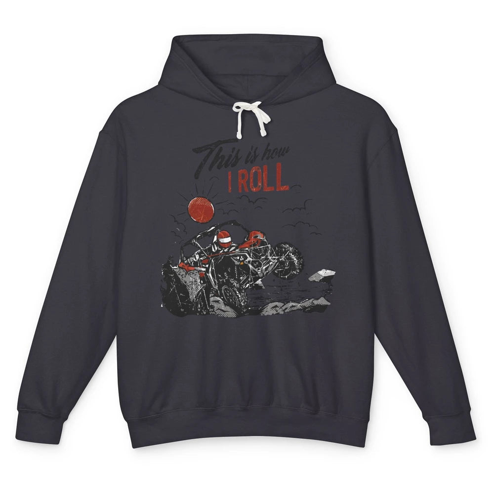 This Is How I Roll Side by Side UTV Riding Dirty SXS Life Unisex Lightweight Hoodie