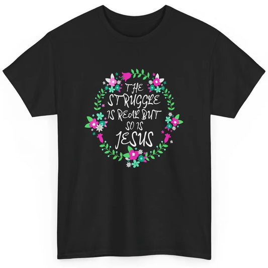 Struggle Is Real Jesus Christian Bible Verse Prove Floral Classic Unisex T-Shirt