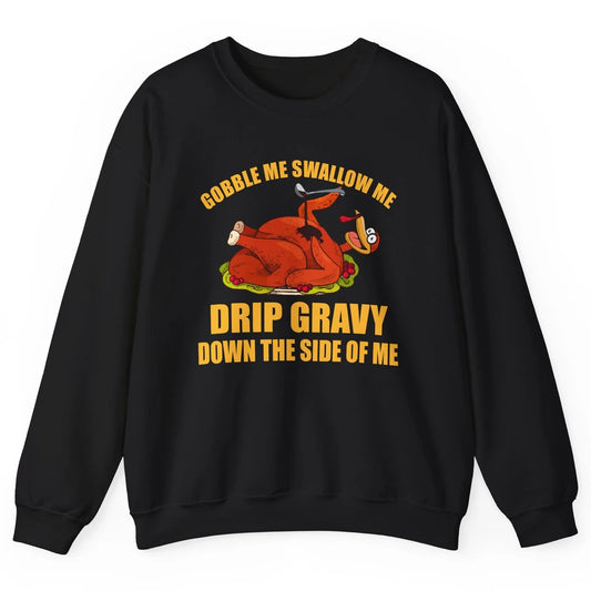 Funny Thanksgiving Turkey Gobble Me Swallow Me Drip Gravy Unisex Crewneck Sweatshirt