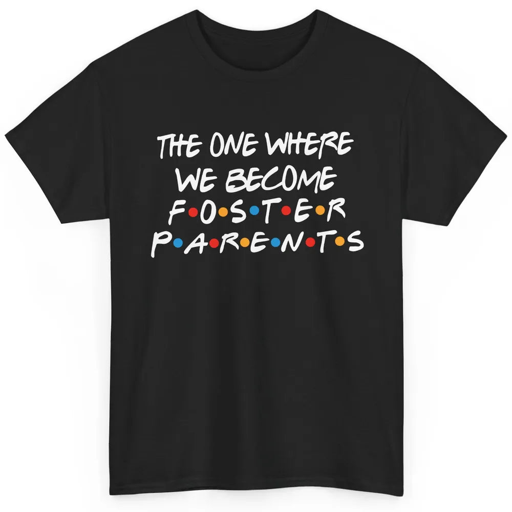 The One Where We Become Foster Parents Foster Care Adoption Classic Unisex T-Shirt