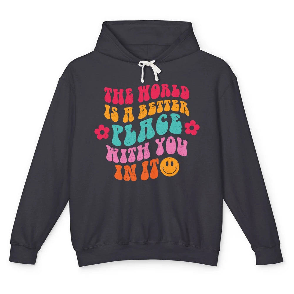 Groovy The World Is A Better Place With You In Inspirational Unisex Lightweight Hoodie