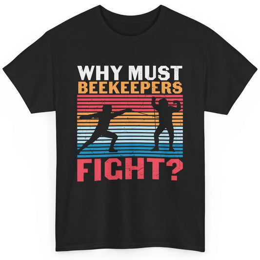 Fencing Why Must Beekeepers Fight Swords Sports Swordsman Classic Unisex T-Shirt