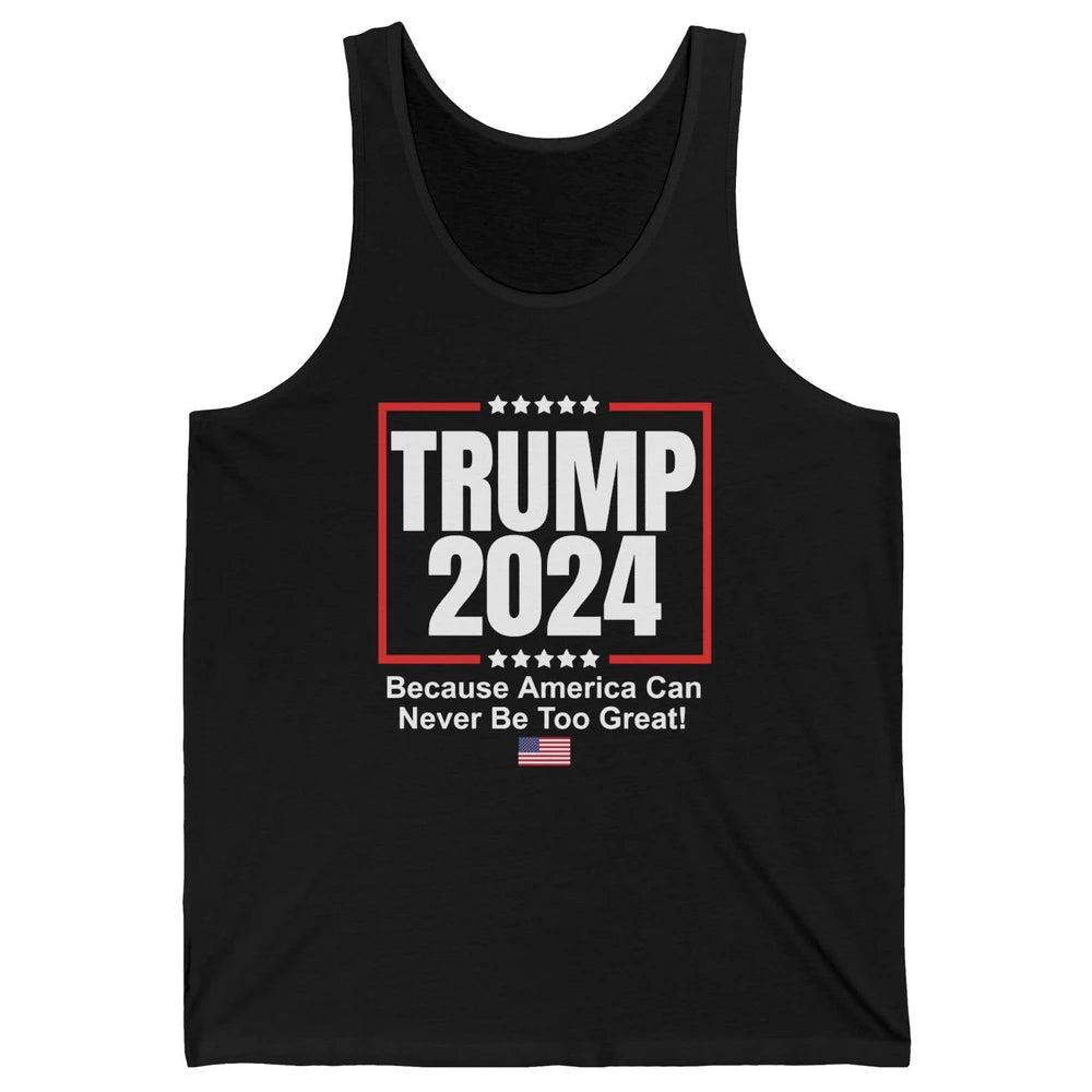 Trump 2024 Because America Can Never Be Too Great US Flag Unisex Jersey Tank