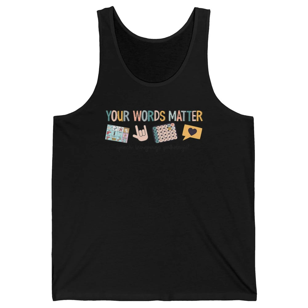 Your Words Matter Speech Language Pathologist SLP Sped Teach Unisex Jersey Tank