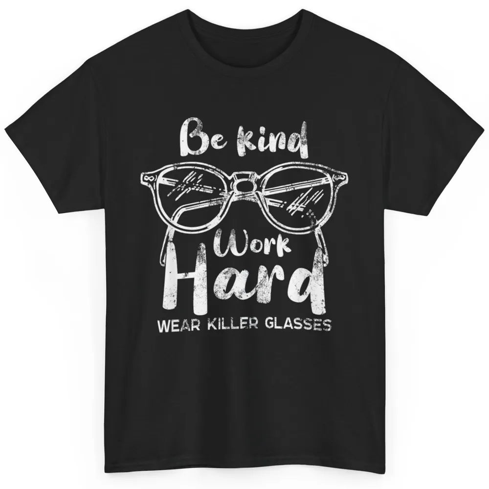 Funny Be Kind Work Hard Wear Glasses Optometrist Optician Classic Unisex T-Shirt