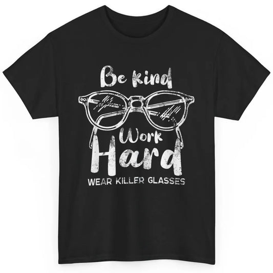 Funny Be Kind Work Hard Wear Glasses Optometrist Optician Classic Unisex T-Shirt