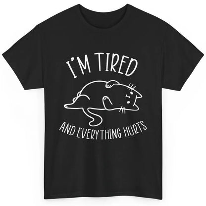 Funny Cat I’m Tired And Everything Hurts Sleepy Cat Gift Classic Unisex T-Shirt