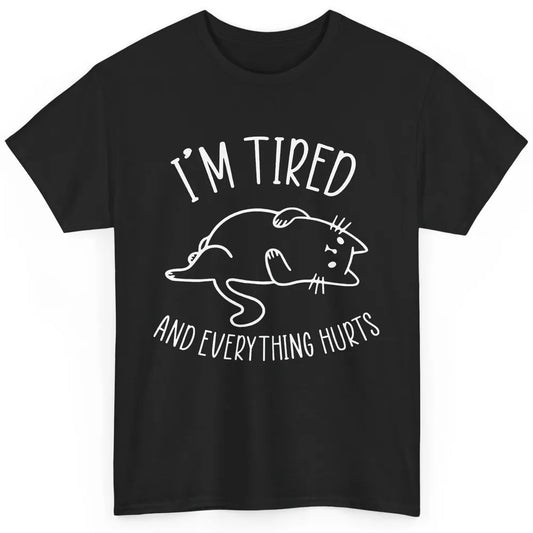 Funny Cat I’m Tired And Everything Hurts Sleepy Cat Gift Classic Unisex T-Shirt