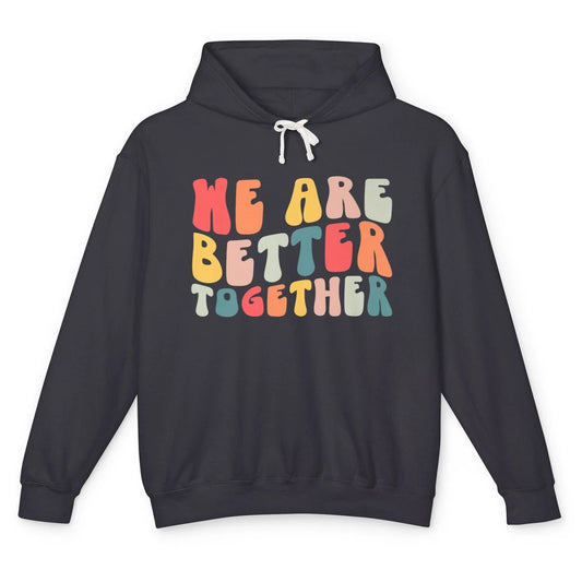 Groovy We Are Better Together Positive Mind Inspirational Unisex Lightweight Hoodie