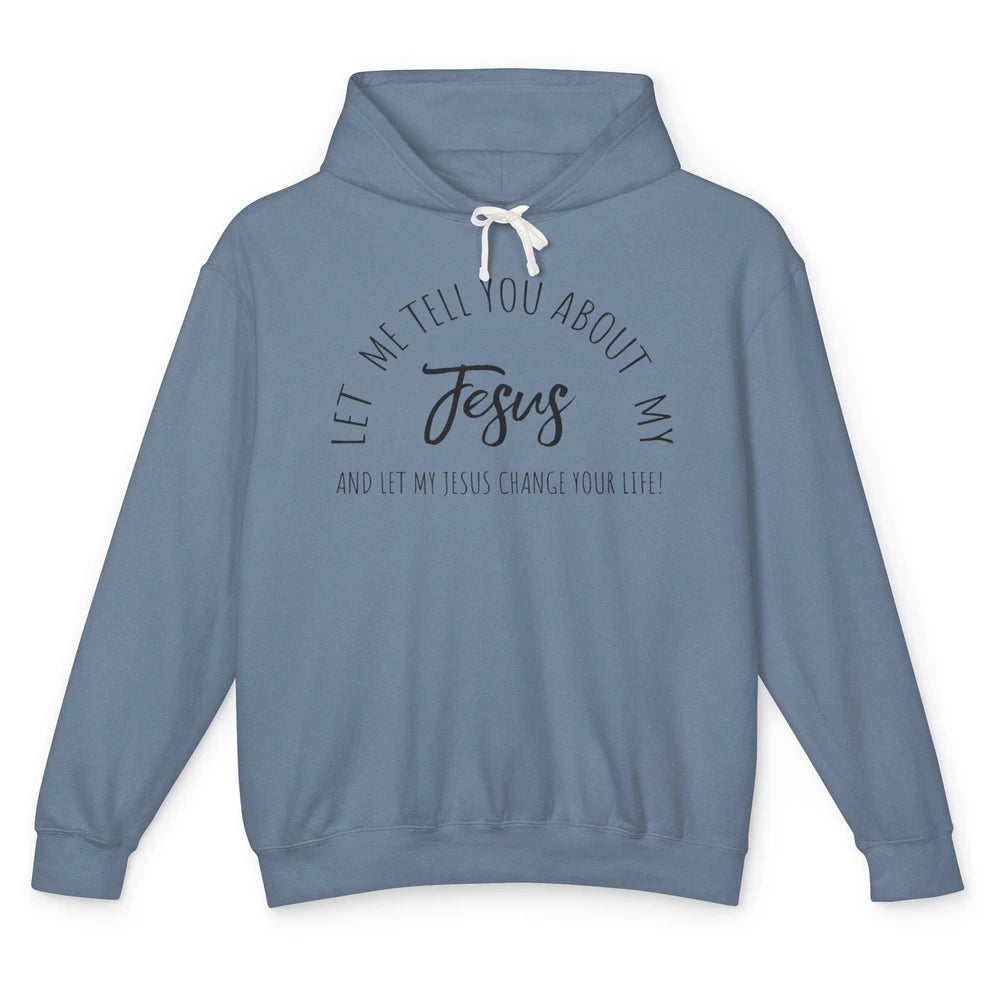 Let Me Tell You About My Jesus Change Your Life Christian Unisex Lightweight Hoodie