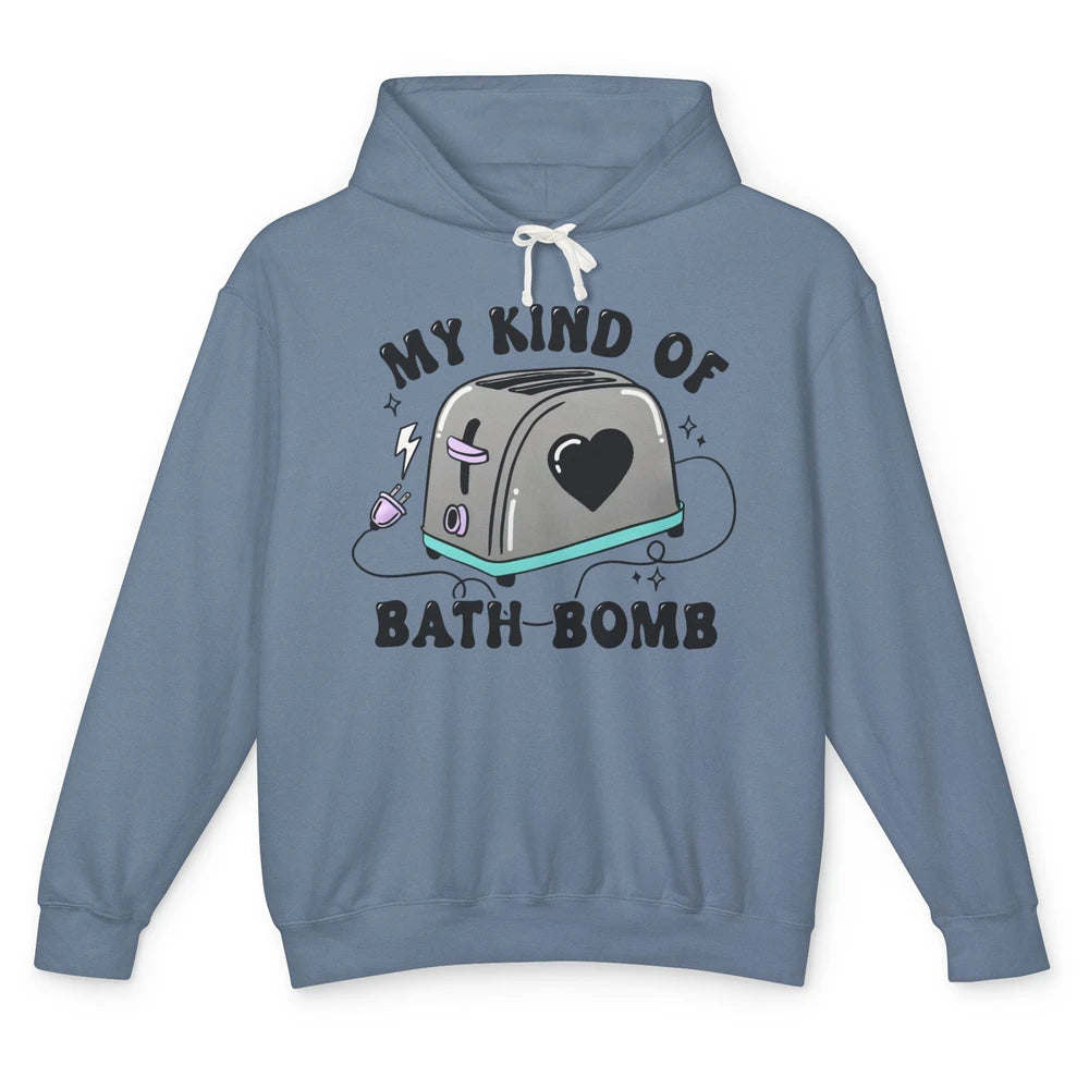 Funny My Kind Of Bath Bomb Toaster In Bath Humorous Jokes Unisex Lightweight Hoodie