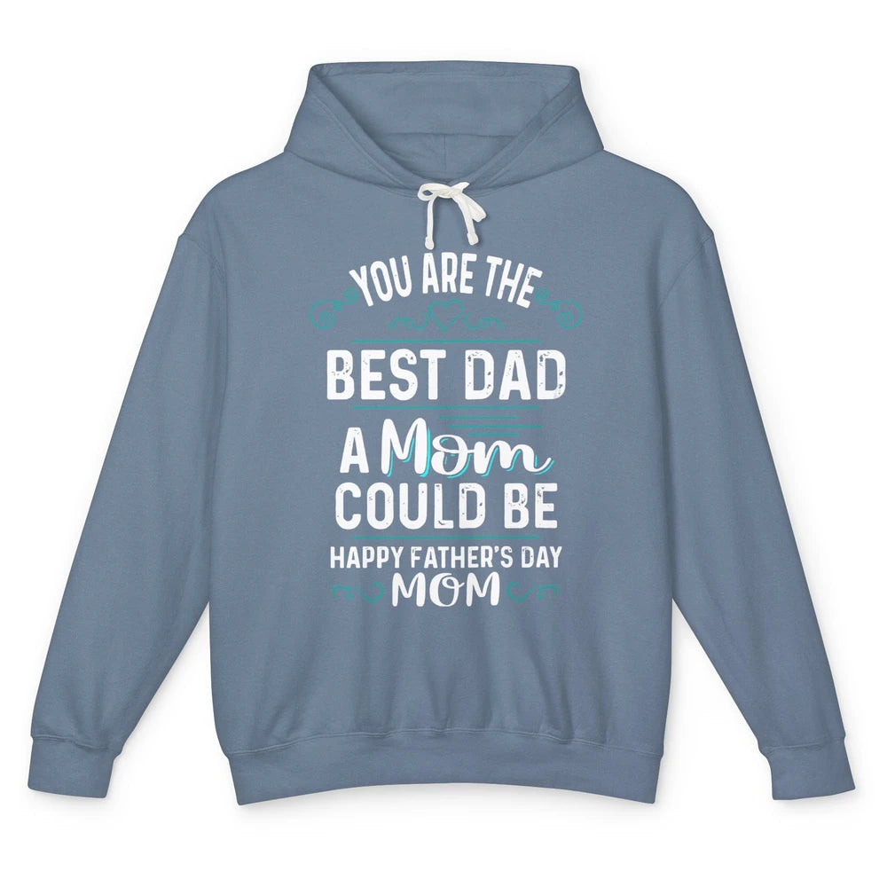 Single Mom Fathers Day Gift You're The Best Dad A Mom Can Be Unisex Lightweight Hoodie