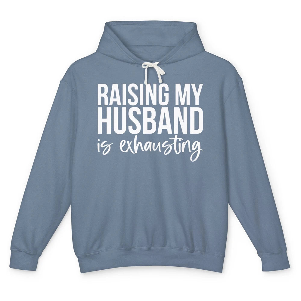 Funny Wife Raising My Husband Is Exhausting Sarcastic Wife Unisex Lightweight Hoodie