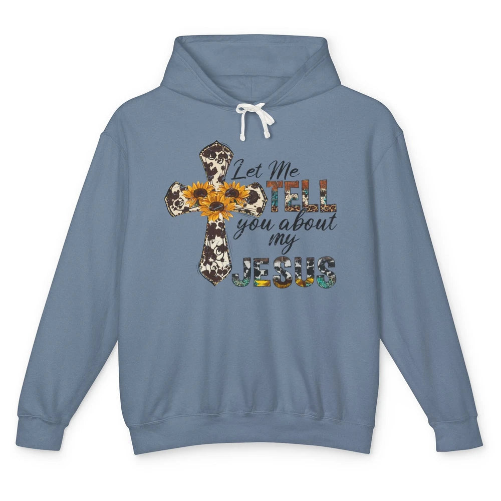 Let Me Tell You About My Jesus Sunflower Cowhide Christian Unisex Lightweight Hoodie