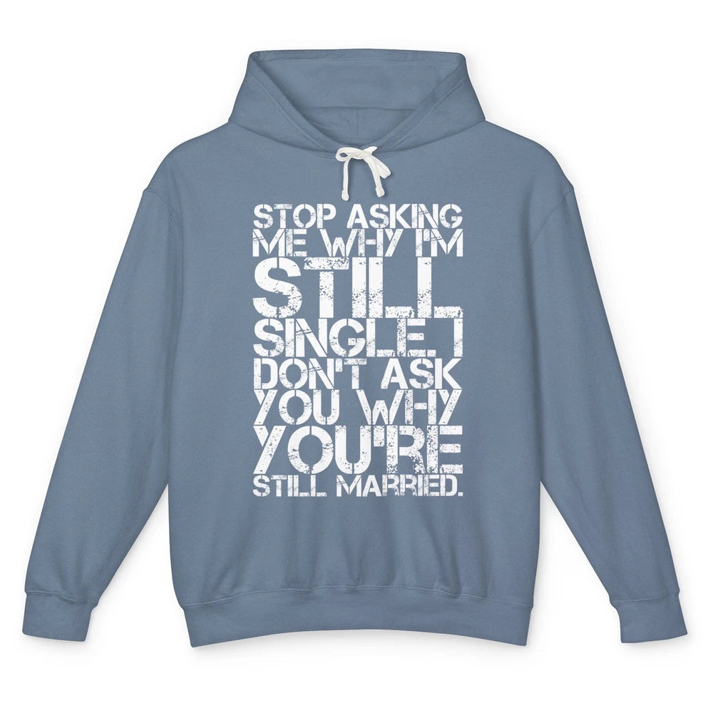 Funny Stop Asking Me Why Im Still Single Men Married Retro Unisex Lightweight Hoodie