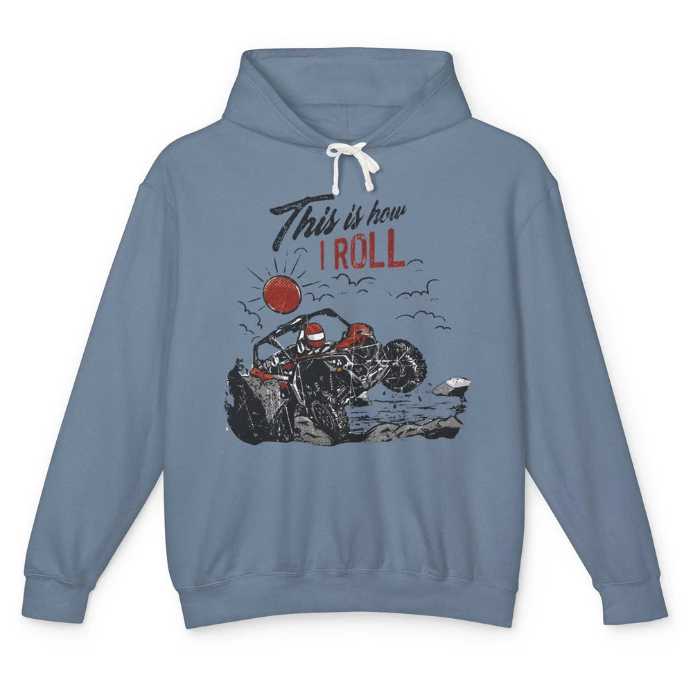 This Is How I Roll Side by Side UTV Riding Dirty SXS Life Unisex Lightweight Hoodie