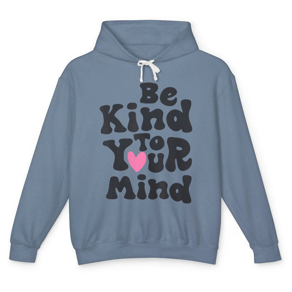 Groovy Be Kind To Your Mind Heart Mental Health Matters Love Unisex Lightweight Hoodie