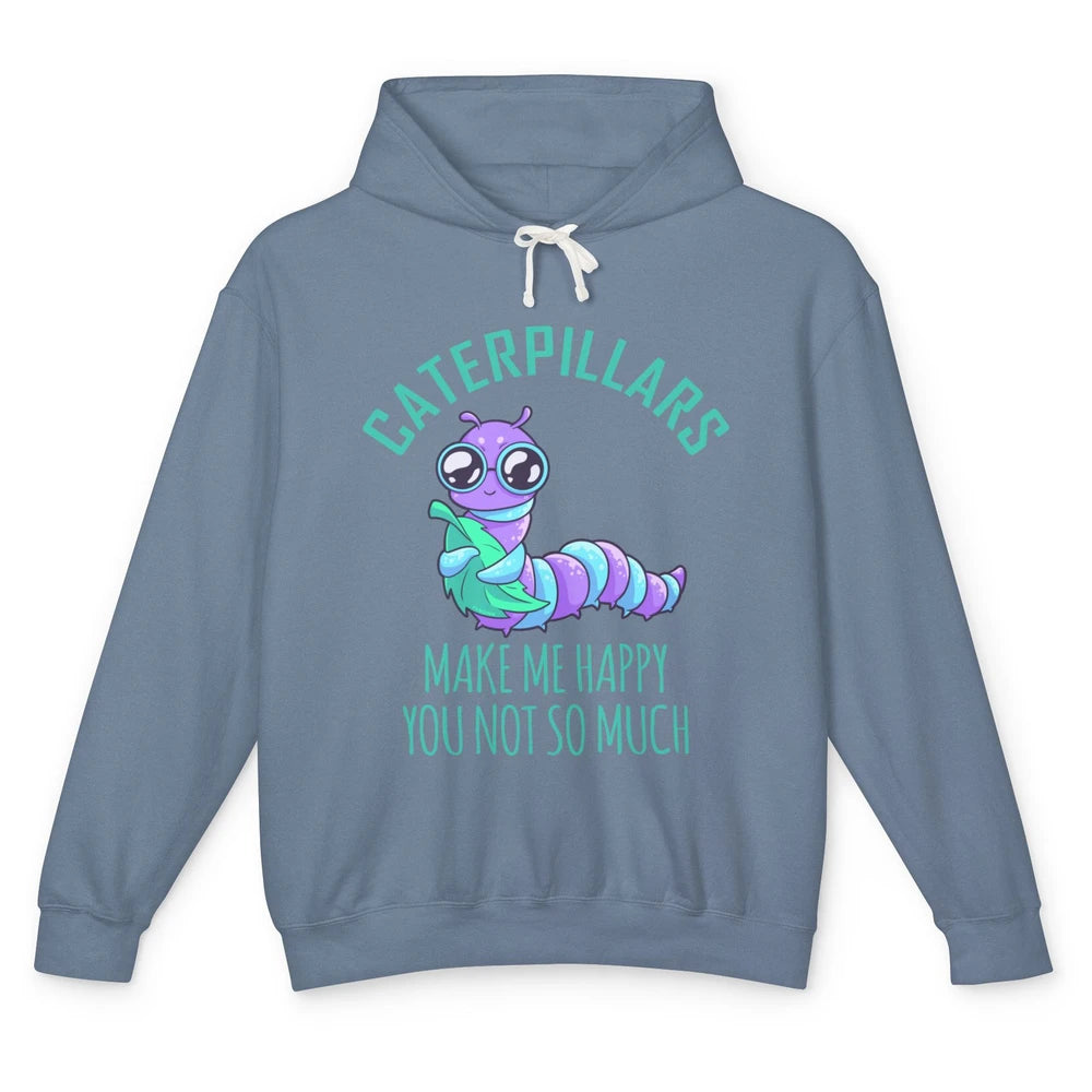 Cute Caterpillars Make Me Happy You Not So Much Humor Fruit Unisex Lightweight Hoodie