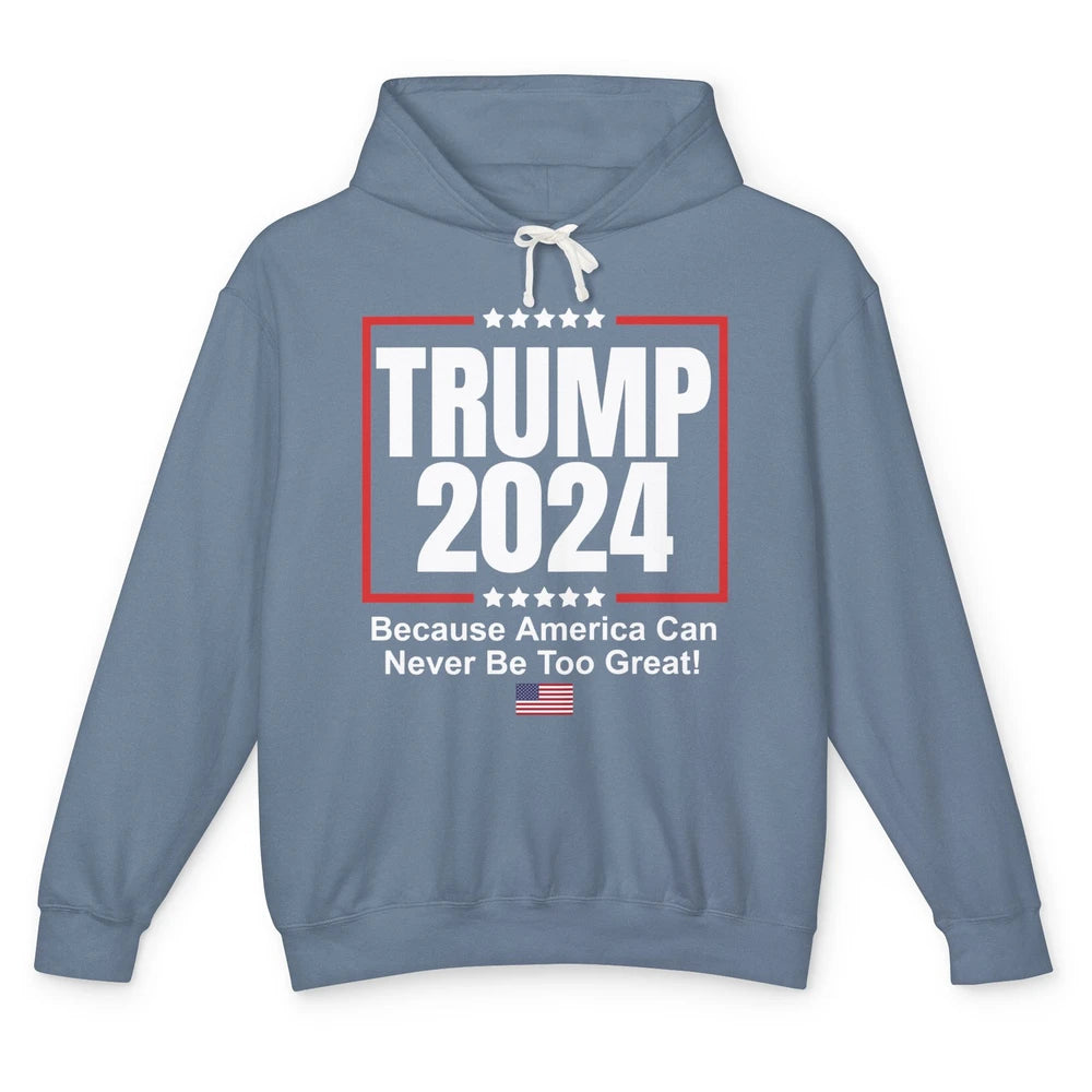 Trump 2024 Because America Can Never Be Too Great US Flag Unisex Lightweight Hoodie