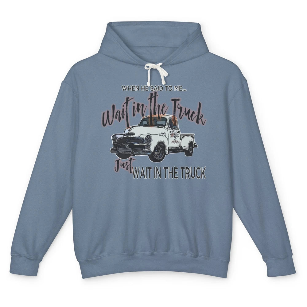 Retro Truck He Said To Me Wait In The Truck Western Country Unisex Lightweight Hoodie