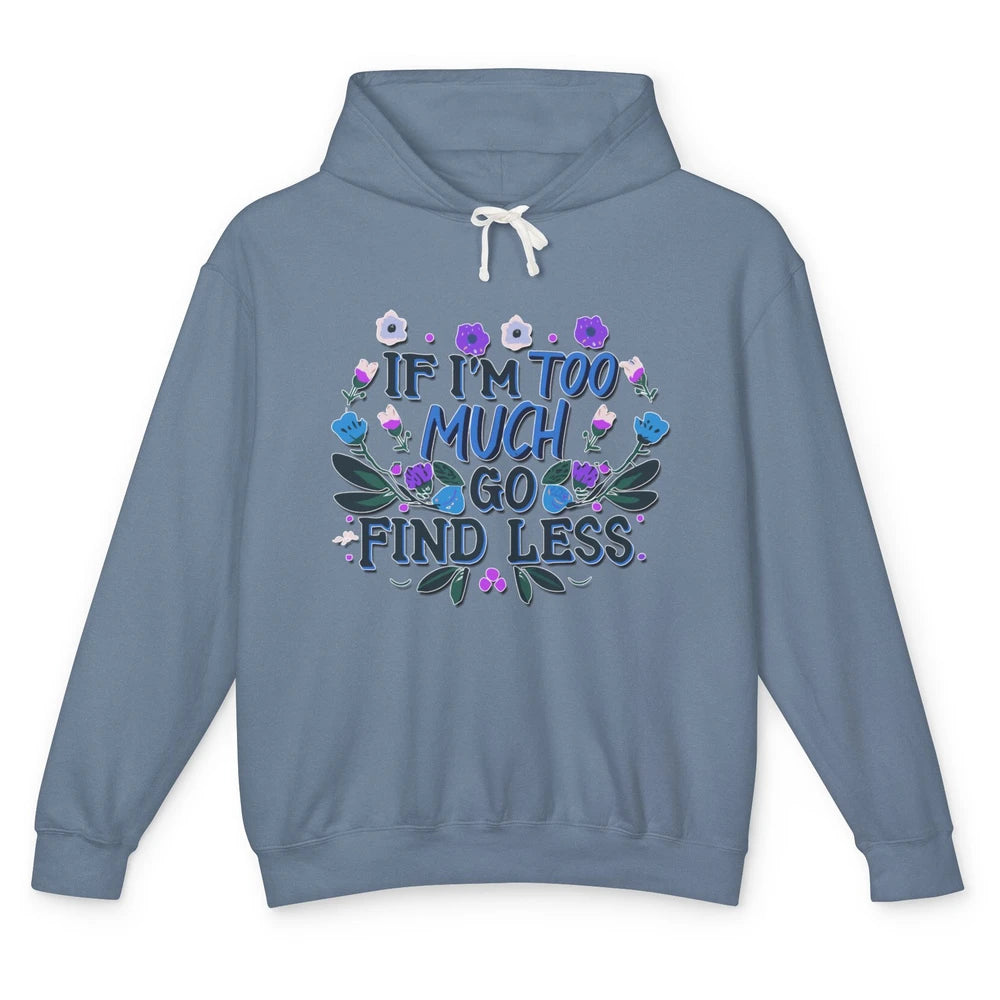 Funny If Im Too Much Go Find Less Meme Floral Motivational Unisex Lightweight Hoodie