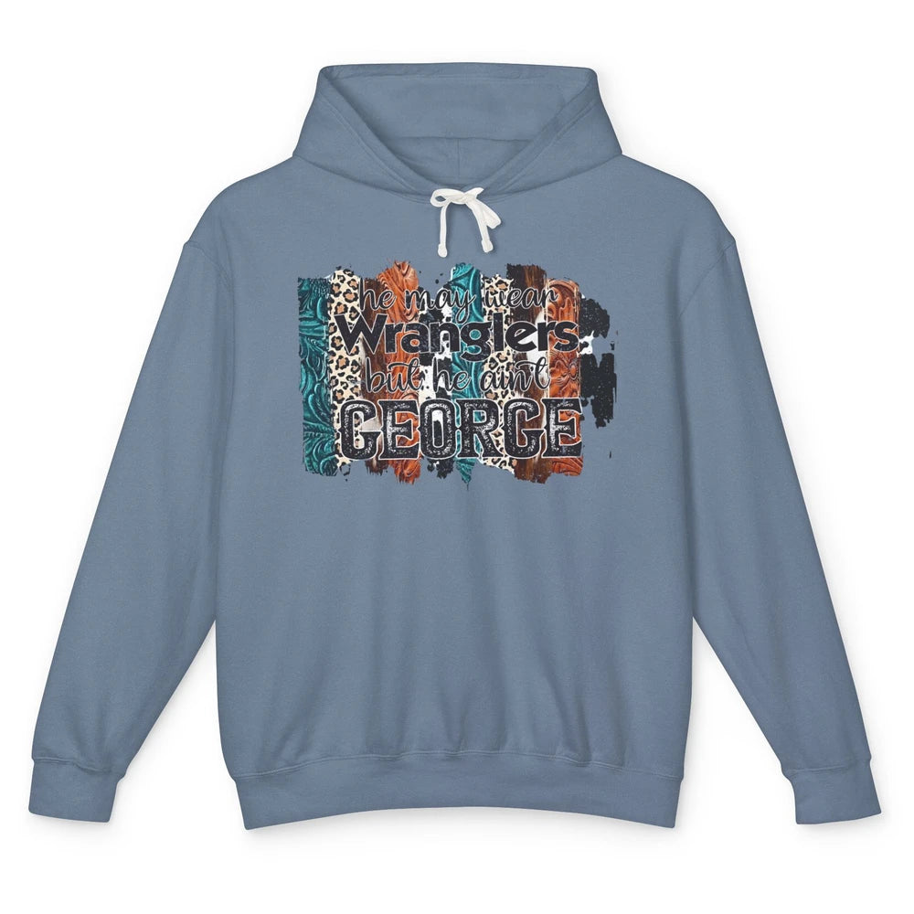 He May Wear Wranglers But He Ain't George Western Cowboy Unisex Lightweight Hoodie