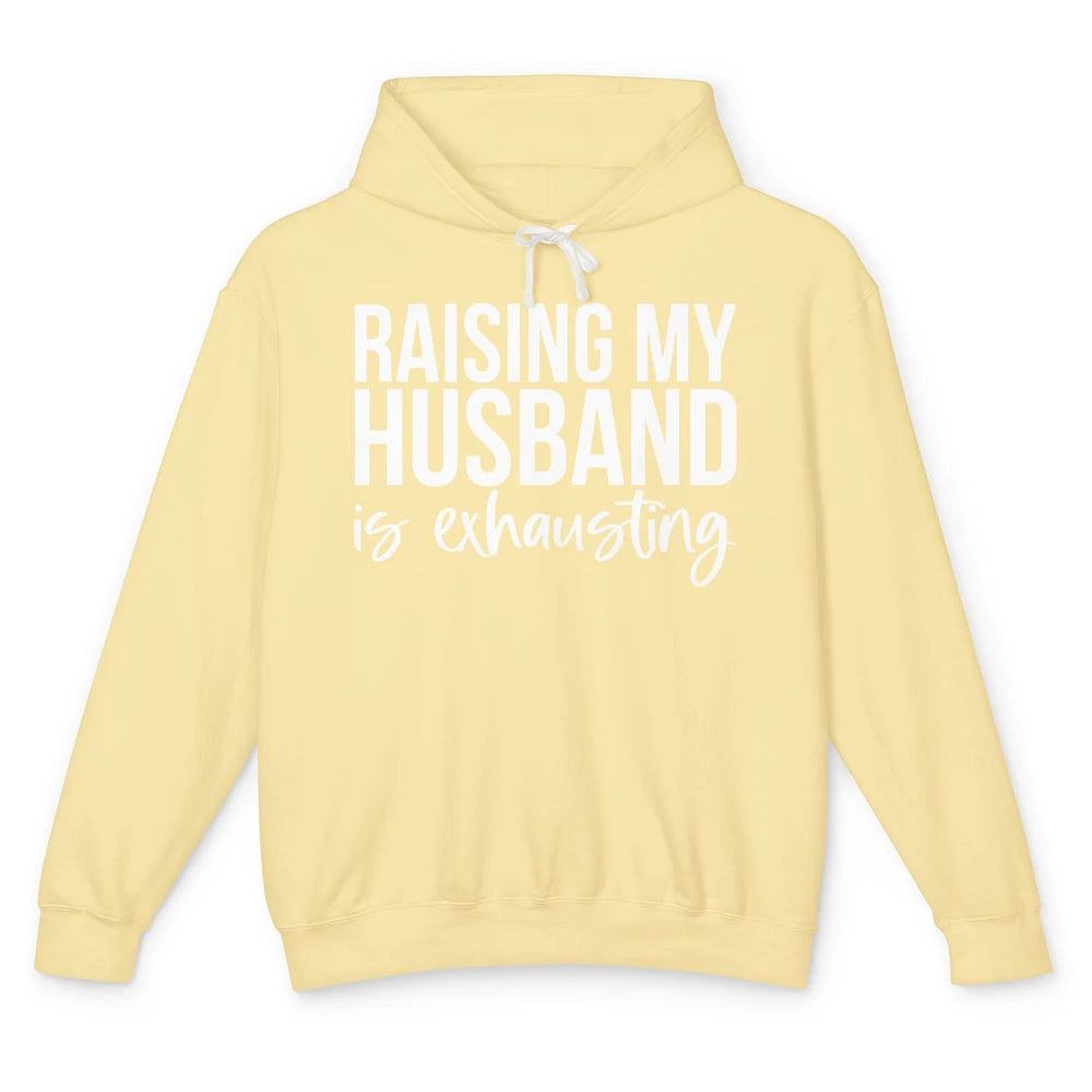 Funny Wife Raising My Husband Is Exhausting Sarcastic Wife Unisex Lightweight Hoodie