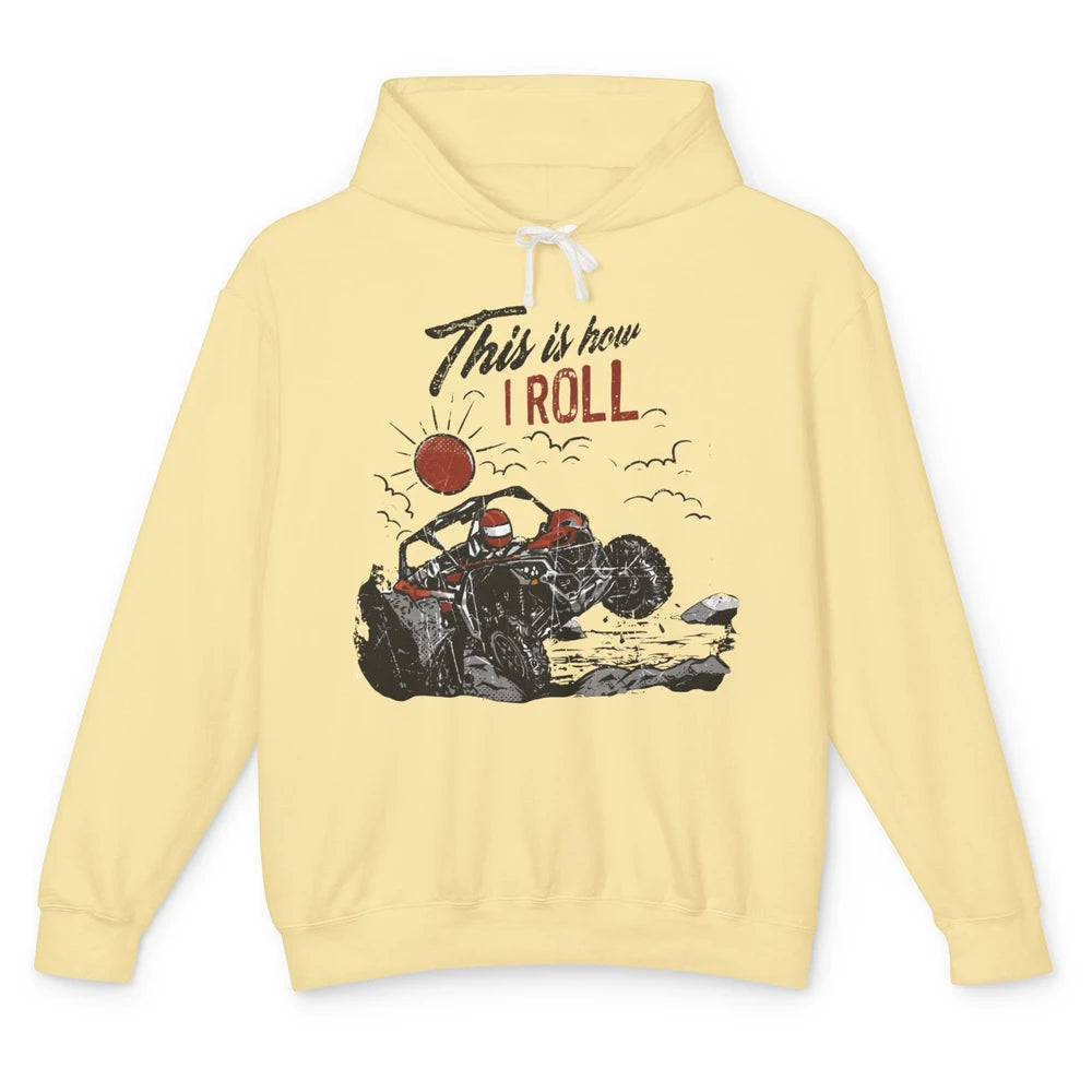 This Is How I Roll Side by Side UTV Riding Dirty SXS Life Unisex Lightweight Hoodie