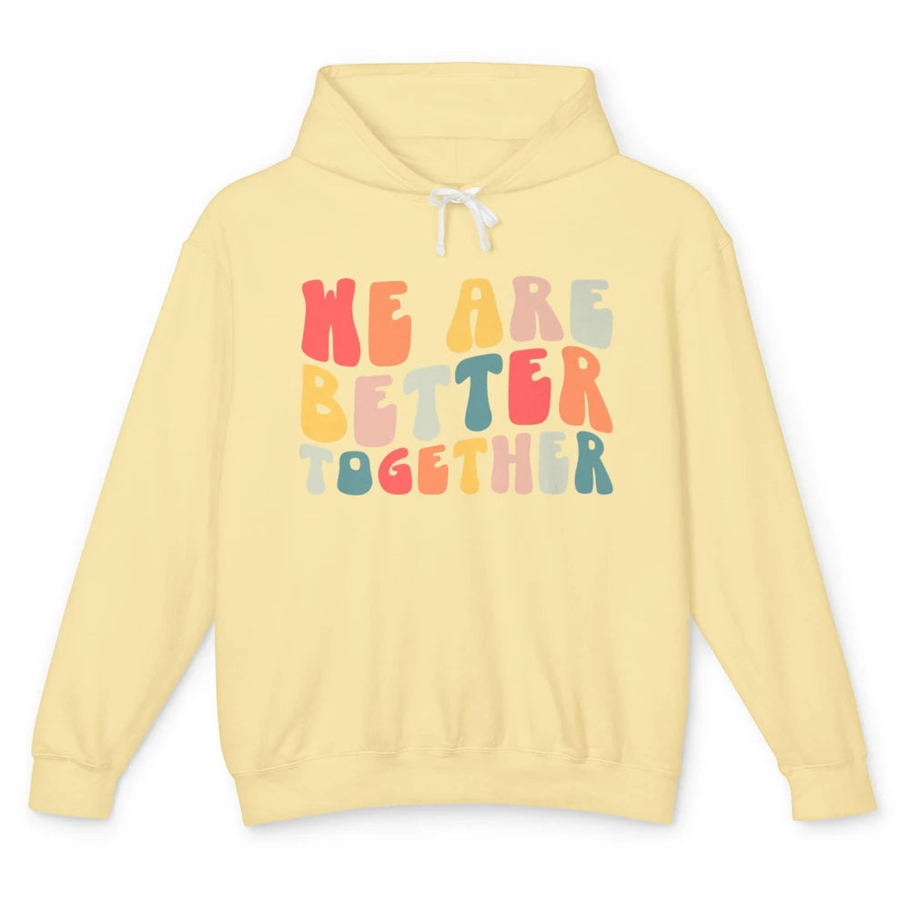 Groovy We Are Better Together Positive Mind Inspirational Unisex Lightweight Hoodie