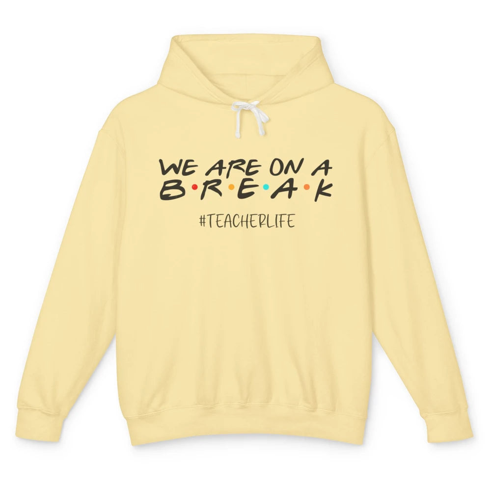 We Are On Break Summer Vacation School Friends Teacher Life Unisex Lightweight Hoodie