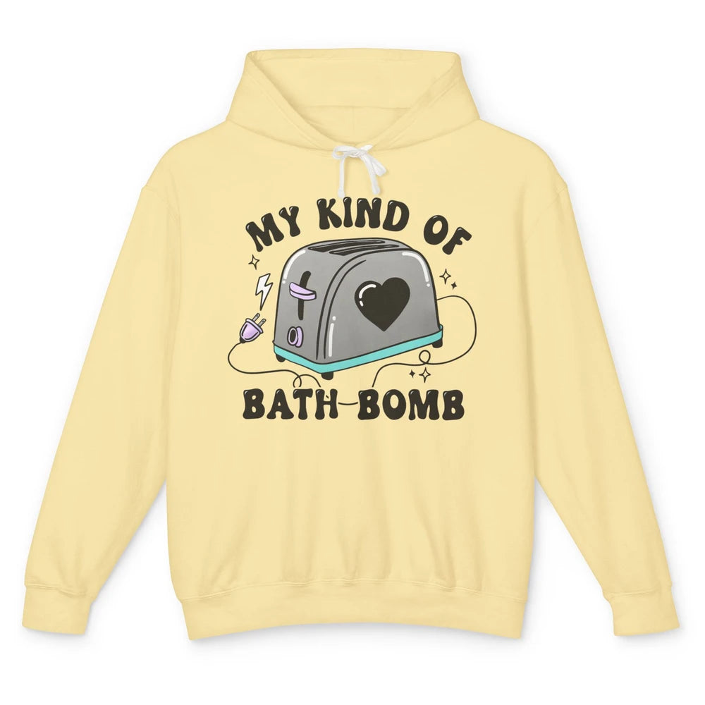 Funny My Kind Of Bath Bomb Toaster In Bath Humorous Jokes Unisex Lightweight Hoodie