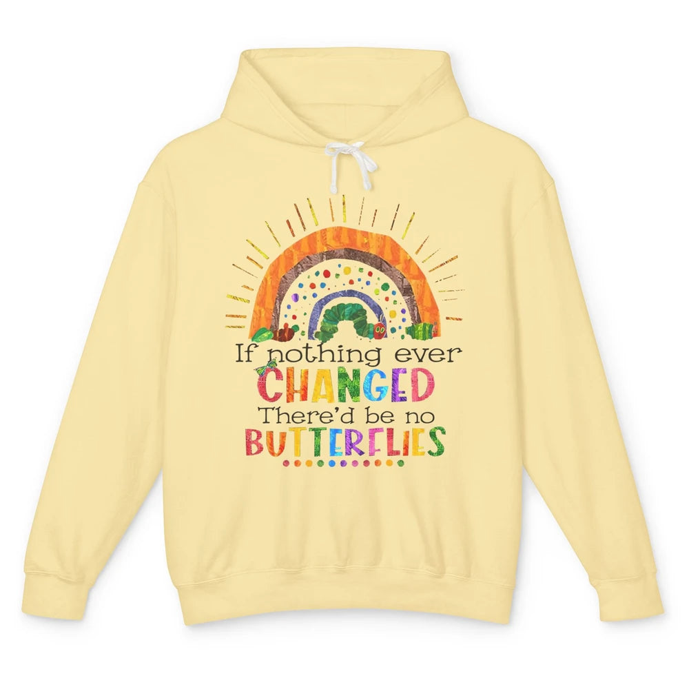 Hungry Caterpillar If Nothing Change There'd Be No Butterfly Unisex Lightweight Hoodie