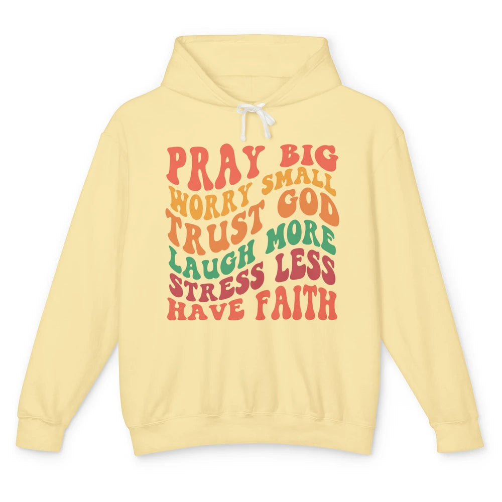 Pray Big Worry Small Trust God Have Faith Christian Jesus Unisex Lightweight Hoodie