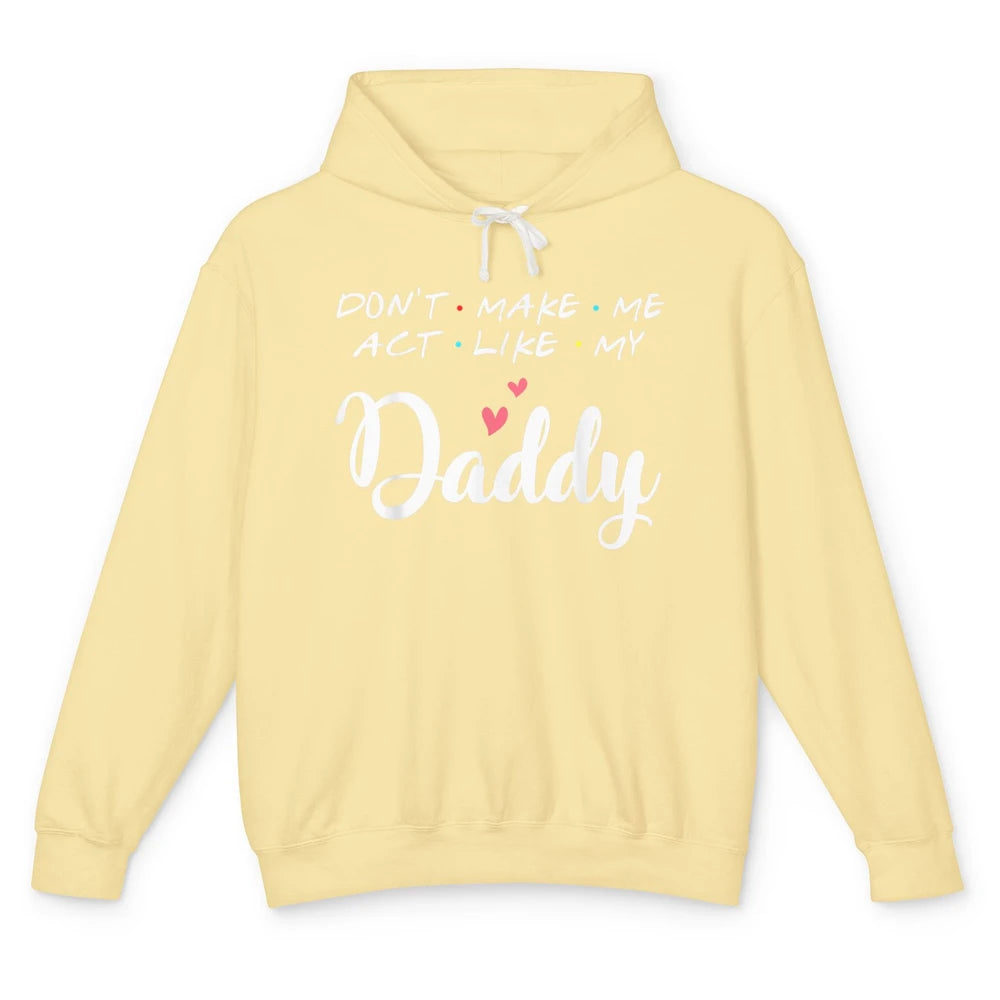 Dont Make Me Act Like My Daddy Funny Fathers Day Friends Dad Unisex Lightweight Hoodie