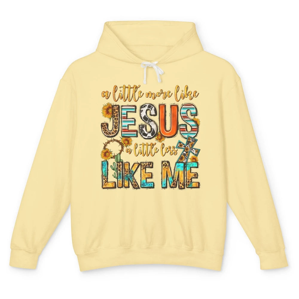 Sunflower A Little More Like Jesus Less Like Me Christian Unisex Lightweight Hoodie