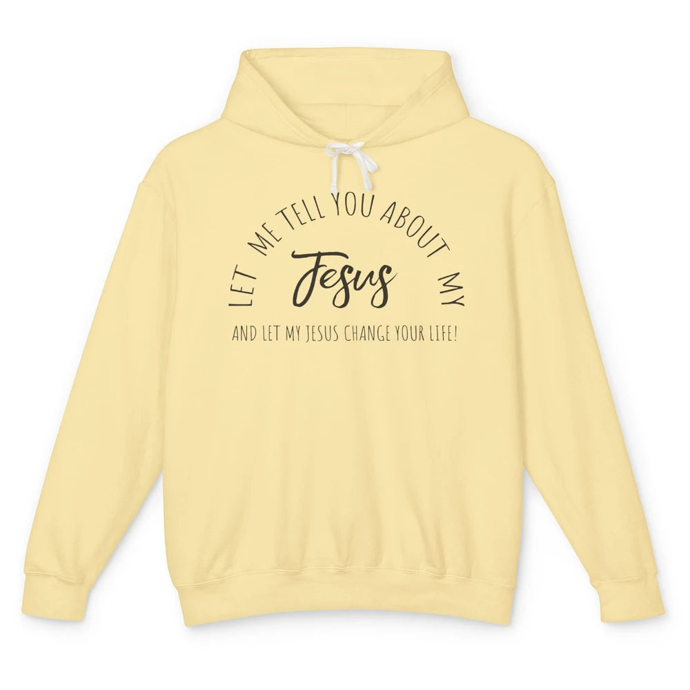 Let Me Tell You About My Jesus Change Your Life Christian Unisex Lightweight Hoodie