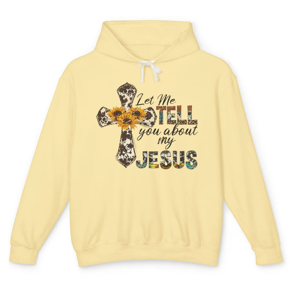 Let Me Tell You About My Jesus Sunflower Cowhide Christian Unisex Lightweight Hoodie