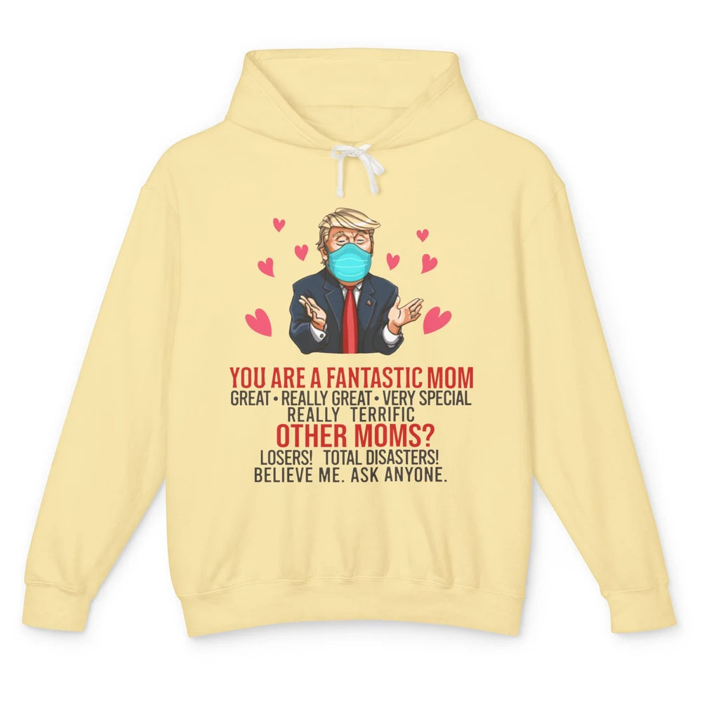 Trump Wearing Mask You Are A Fantastic Mom Funny Mothers Day Unisex Lightweight Hoodie