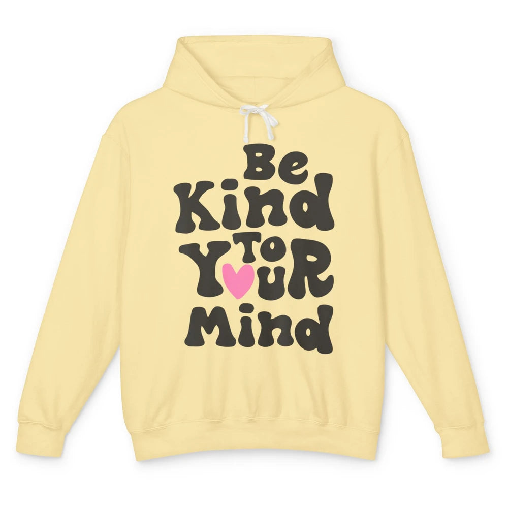 Groovy Be Kind To Your Mind Heart Mental Health Matters Love Unisex Lightweight Hoodie