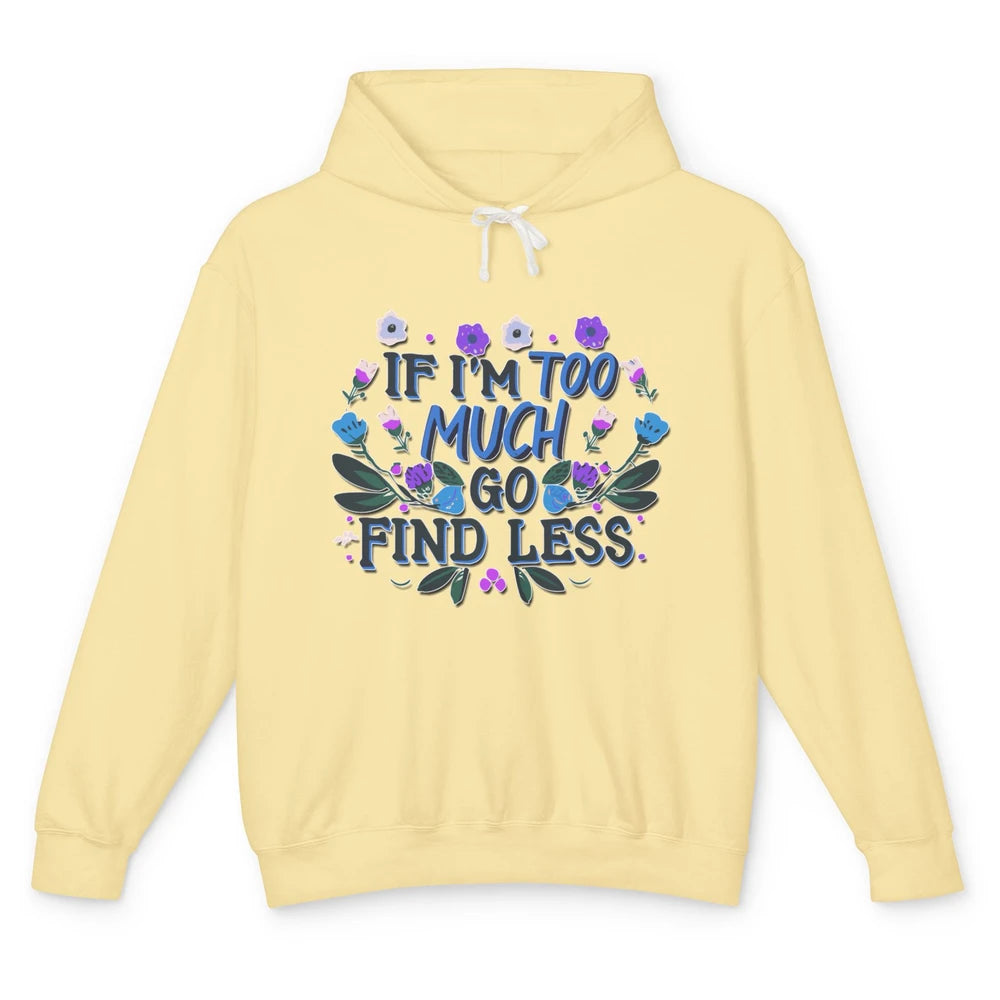 Funny If Im Too Much Go Find Less Meme Floral Motivational Unisex Lightweight Hoodie