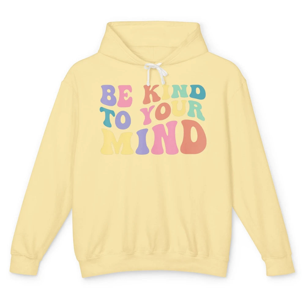 Groovy Be Kind To Your Mind Mental Health Matters Therapist Unisex Lightweight Hoodie