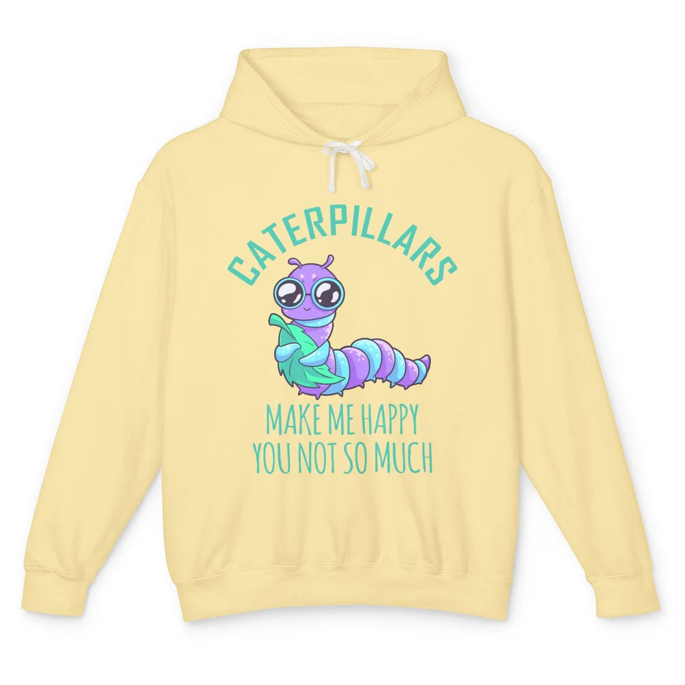 Cute Caterpillars Make Me Happy You Not So Much Humor Fruit Unisex Lightweight Hoodie