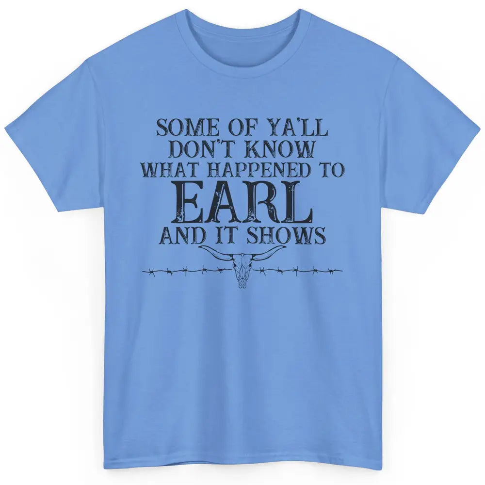 Bull Skull Some You Don't Know What Happened to Earl Western Classic Unisex T-Shirt